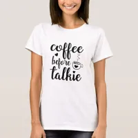 Coffee before talkie T-Shirt