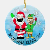 2020 was Elfed Up, Funny Elf and Santa in Facemask Ceramic Ornament