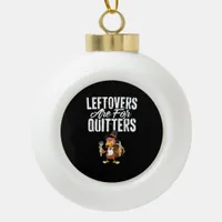 Leftovers Are For Quitters Funny Thanksgiving Turk Ceramic Ball Christmas Ornament