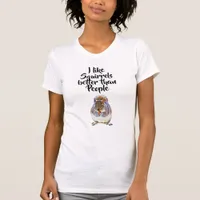 Squirrel Humor I like Squirrels Better than People T-Shirt