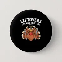 Leftovers Are For Quitters Funny Thanksgiving Vint Button