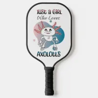 Just a Girl who Loves Axolotls Pickleball Paddle