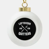 Leftovers Are For Quitters Gobble Funny Thanksgivi Ceramic Ball Christmas Ornament