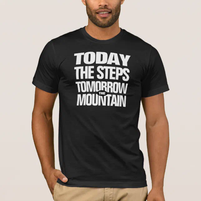 Motivational Today the Steps Tomorrow the Mountain T-Shirt