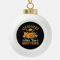 Funny Leftovers Are For Quitters Thanksgiving Clas Ceramic Ball Christmas Ornament