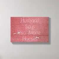 Peeling Barn Paint, Husband Says No More Horses Canvas Print