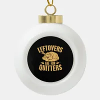 Leftovers Are For Quitters Funny Thanksgiving Turk Ceramic Ball Christmas Ornament