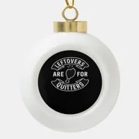 Leftovers Are For Quitters Essential Minimal Desig Ceramic Ball Christmas Ornament