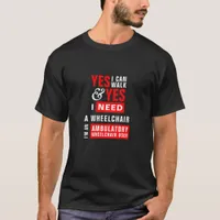 I Can Walk & I Need A Wheelchair Awareness T-Shirt