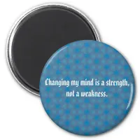 Changing my mind is a strength, not a weakness magnet