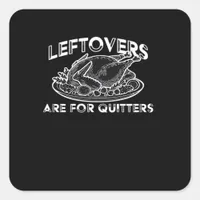 Leftovers Are For Quitters - Thanksgiving Square Sticker