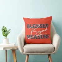 Blessed Beyond Measure Throw Pillow