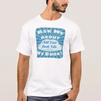 Ask Me About My Book Custom Style! T-Shirt