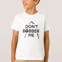 Don't Bobber Me, I'm Fishing  T-Shirt