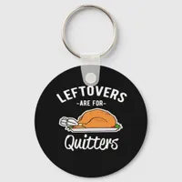 Leftovers Are For Quitters Thanksgiving Turkey Ess Keychain