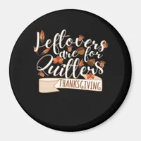 Leftovers Are For QuittersThanksgiving For Family Magnet