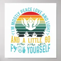 I'm mostly peace love and light and a little... poster