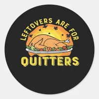 Leftovers Are For Quitters Thanksgiving Day Dinner Classic Round Sticker