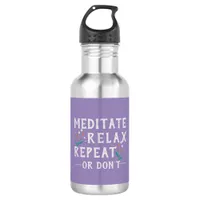 Meditate, Relax, Repeat or Don’t  Stainless Steel Water Bottle