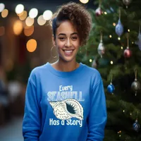 Every Seashell Has a Story T-Shirt Sweatshirt