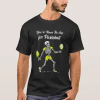 You're Never Too Old for Pickleball T-Shirt