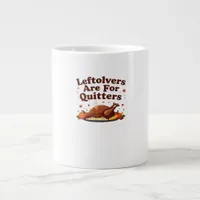 Leftovers Are For Quitters - Thanksgiving Day Clas Giant Coffee Mug