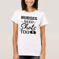 Nurses need shots too T-Shirt