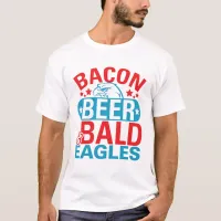 Bacon Beer Bald Eagles Funny Patriotic T-Shirt