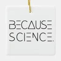 Because Science Ceramic Ornament