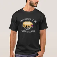 I'm Filling Cute, Don' Be Jelly, Cute Puns T-Shirt