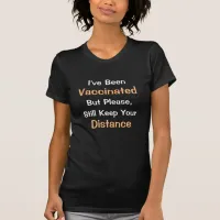 I've Been Vaccinated, Please Keep Your Distance T- T-Shirt