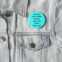 Women Don't Make Messes Pinback Button