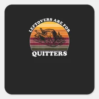 Leftovers Are For Quitters - Funny Thanksgiving Le Square Sticker