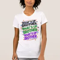 what's up brother (D) T-Shirt