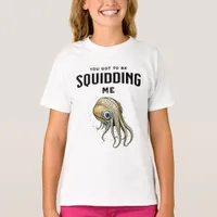 You Got to be Squidding Me Funny Squid Pun T-Shirt