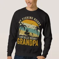 MY FISHING BUDDY CALLS ME GRANDPA SWEATSHIRT