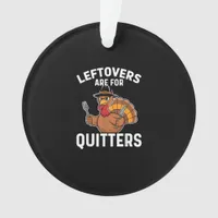 Leftovers Are For Quitters Funny Thanksgiving Crea Ornament