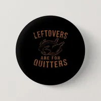 Leftovers Are For Quitters Thanksgiving Funny Turk Button