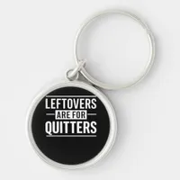 Leftovers Are For Quitters Thanksgiving Funny Quot Keychain