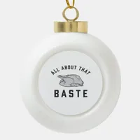 All About That Baste Classic Funny Ceramic Ball Christmas Ornament