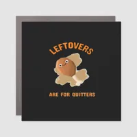 Leftovers Are For Quitters - Thanksgiving Dinner Car Magnet