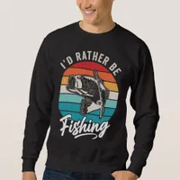 I'D RATHER BE FISHING  SWEATSHIRT