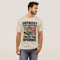 Defrost Ambitions Ignite Inferno Motivational T-Shirt