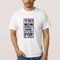 You Are What You Stand For T-Shirt