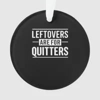 Leftovers Are For Quitters Thanksgiving Funny Quot Ornament