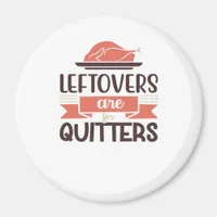 Leftovers Are For Quitters Funny Thanksgiving Quot Magnet