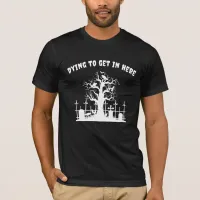 Dying To Get In Here Funny Black & White Halloween T-Shirt