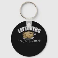 Leftovers Are For Quitters Funny Thanksgiving Nove Keychain
