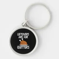 Leftovers Are For Quitters Funny Thanksgiving Turk Keychain
