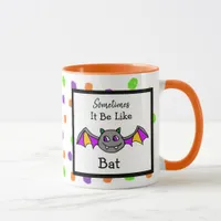 Sometimes it Be Like Bat, Funny Halloween Quote Mug
